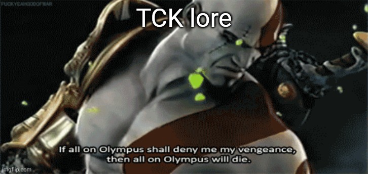 If All Of Olympus shall deny me my vengeance | TCK lore | image tagged in if all of olympus shall deny me my vengeance | made w/ Imgflip meme maker