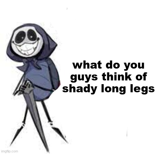 quarrel | what do you guys think of shady long legs | image tagged in quarrel | made w/ Imgflip meme maker