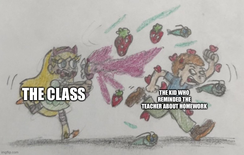Oh no | THE CLASS; THE KID WHO REMINDED THE TEACHER ABOUT HOMEWORK | image tagged in star butterfly chasing randall weems,memes,school,school meme,homework,class | made w/ Imgflip meme maker