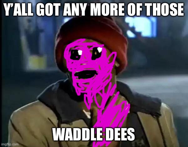 Kirby | Y’ALL GOT ANY MORE OF THOSE; WADDLE DEES | image tagged in memes,y'all got any more of that,kirby | made w/ Imgflip meme maker