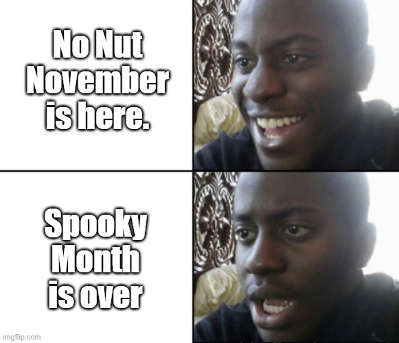 You will be missed. | No Nut November is here. Spooky Month is over | image tagged in happy / shock | made w/ Imgflip meme maker