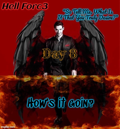 1 week passed | Day 8; How's it goin? | image tagged in hell forc3 announcement template | made w/ Imgflip meme maker