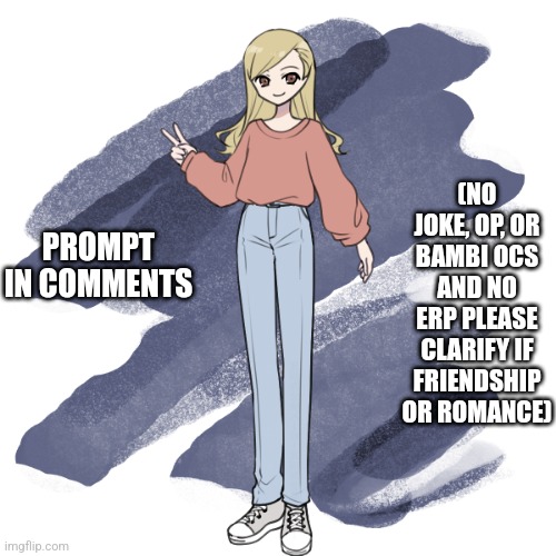 (NO JOKE, OP, OR BAMBI OCS AND NO ERP PLEASE CLARIFY IF FRIENDSHIP OR ROMANCE); PROMPT IN COMMENTS | made w/ Imgflip meme maker