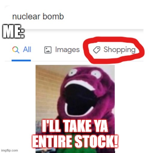 Entire Stock! | ME:; I'LL TAKE YA ENTIRE STOCK! | image tagged in lol | made w/ Imgflip meme maker
