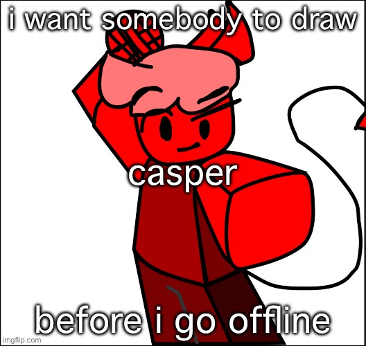 i want somebody to draw; casper; before i go offline | made w/ Imgflip meme maker