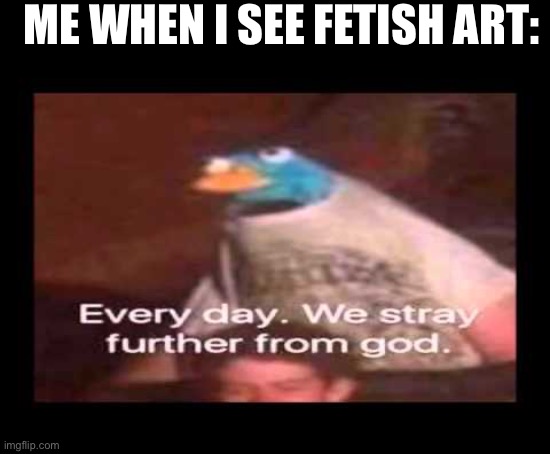 why does people make this bullshit | ME WHEN I SEE FETISH ART: | image tagged in everyday we stray further from god,fetish,help me,why,stop reading the tags,art | made w/ Imgflip meme maker