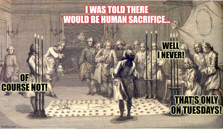 I WAS TOLD THERE WOULD BE HUMAN SACRIFICE... THAT'S ONLY ON TUESDAYS! OF COURSE NOT! WELL I NEVER! | made w/ Imgflip meme maker
