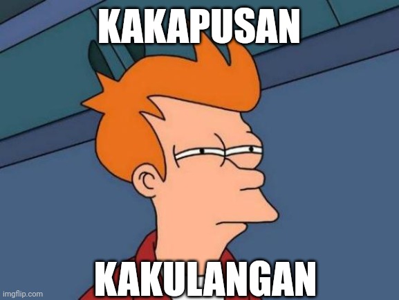 Futurama Fry | KAKAPUSAN; KAKULANGAN | image tagged in memes,futurama fry | made w/ Imgflip meme maker