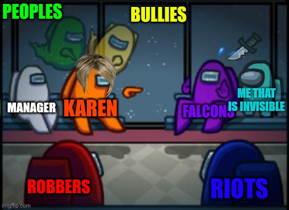 BAD BOYS | PEOPLES; BULLIES; ME THAT IS INVISIBLE; MANAGER; KAREN; FALCONS; ROBBERS; RIOTS | image tagged in among us blame,bad boys,memes | made w/ Imgflip meme maker
