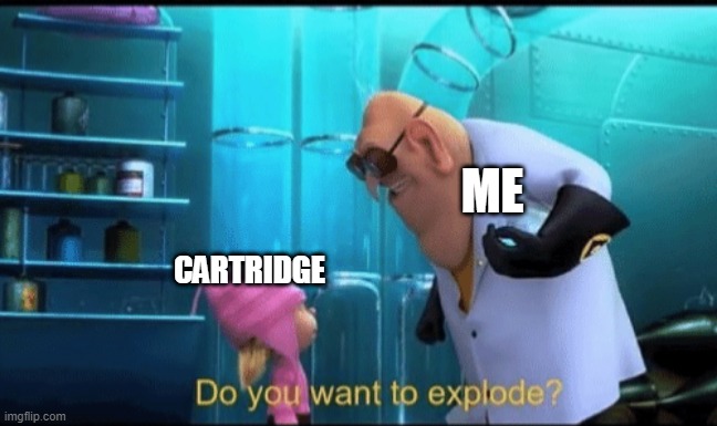 Do you want to explode? | ME CARTRIDGE | image tagged in do you want to explode | made w/ Imgflip meme maker
