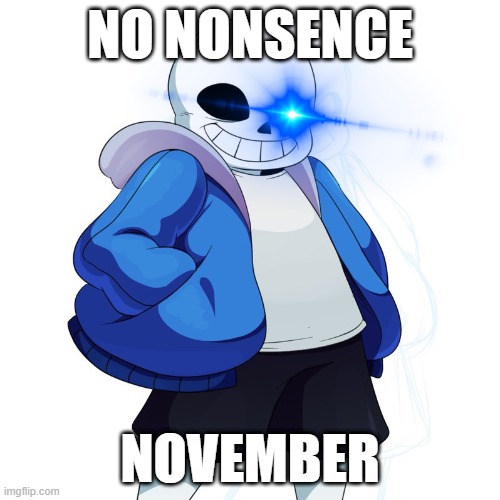 yes | NO NONSENCE; NOVEMBER | image tagged in sans undertale | made w/ Imgflip meme maker