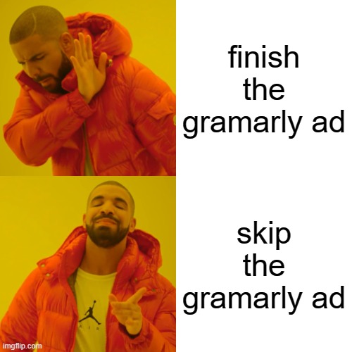 so annoying | finish the gramarly ad; skip the gramarly ad | image tagged in memes,drake hotline bling | made w/ Imgflip meme maker