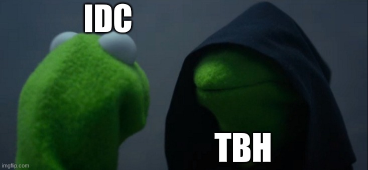 Evil Kermit Meme | IDC TBH | image tagged in memes,evil kermit | made w/ Imgflip meme maker