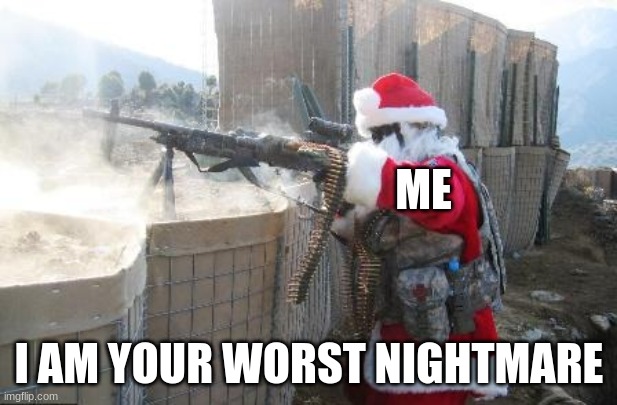 Hohoho Meme | ME I AM YOUR WORST NIGHTMARE | image tagged in memes,hohoho | made w/ Imgflip meme maker