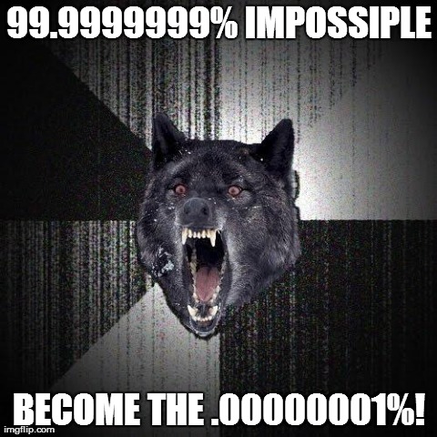 Insanity Wolf Meme | 99.9999999% IMPOSSIPLE BECOME THE .00000001%! | image tagged in memes,insanity wolf | made w/ Imgflip meme maker
