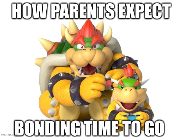 How parents expect bonding time to go | HOW PARENTS EXPECT; BONDING TIME TO GO | image tagged in funny,memes | made w/ Imgflip meme maker
