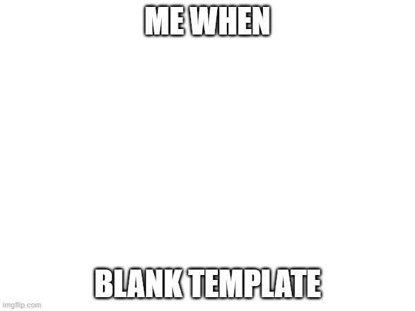 le epik meme | ME WHEN; BLANK TEMPLATE | image tagged in image tags | made w/ Imgflip meme maker