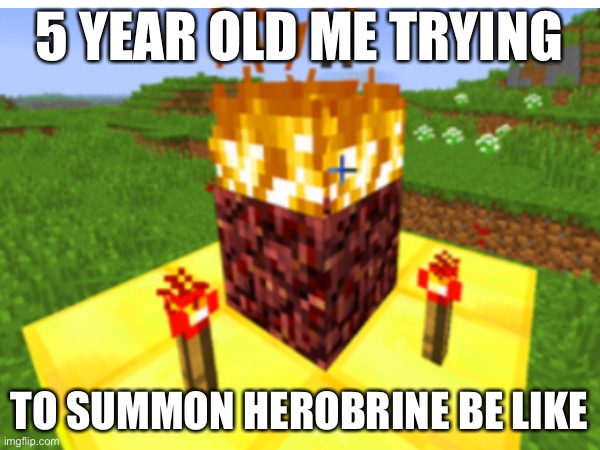 Herobrine trap | 5 YEAR OLD ME TRYING; TO SUMMON HEROBRINE BE LIKE | image tagged in minecraft,meme | made w/ Imgflip meme maker