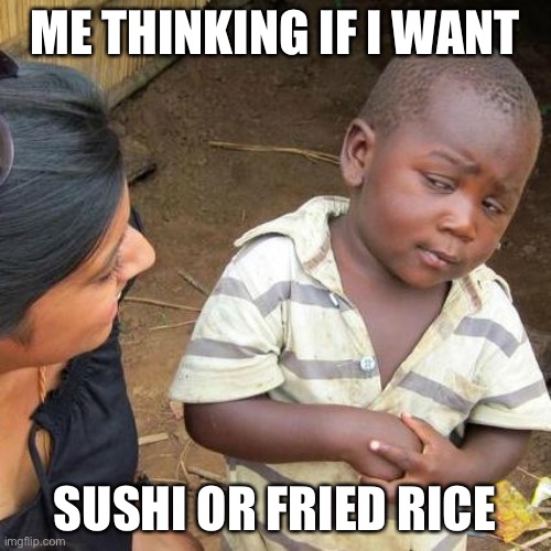 Asian kids be like | ME THINKING IF I WANT; SUSHI OR FRIED RICE | image tagged in memes,third world skeptical kid | made w/ Imgflip meme maker