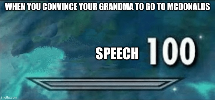 Skyrim skill meme | WHEN YOU CONVINCE YOUR GRANDMA TO GO TO MCDONALDS; SPEECH | image tagged in skyrim skill meme | made w/ Imgflip meme maker