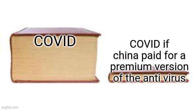 Idk what to write as the title so there you go | COVID; COVID if china paid for a premium version of the anti virus | image tagged in big book small book | made w/ Imgflip meme maker