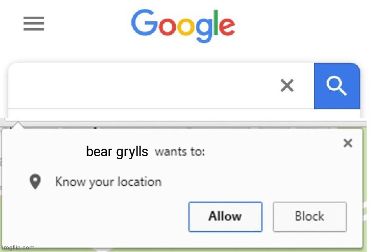 Wants to know your location | bear grylls | image tagged in wants to know your location | made w/ Imgflip meme maker