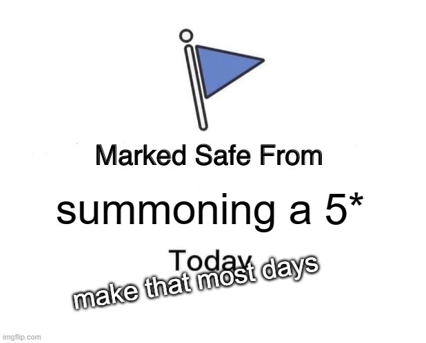 Marked Safe From Meme | summoning a 5*; make that most days | image tagged in memes,marked safe from | made w/ Imgflip meme maker