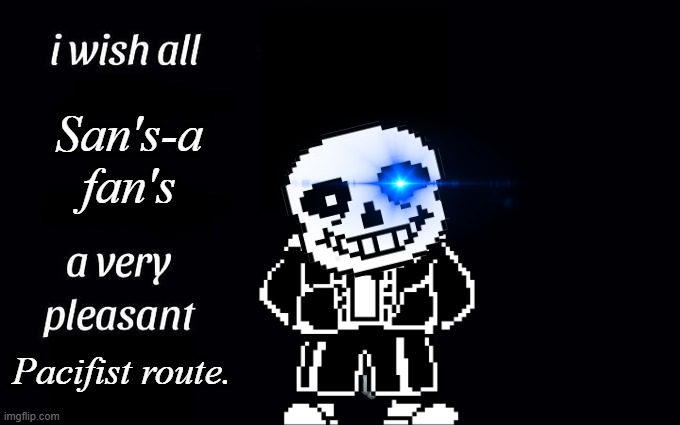 SANS | San's-a fan's; Pacifist route. | image tagged in i wish all the x a very pleasant evening | made w/ Imgflip meme maker