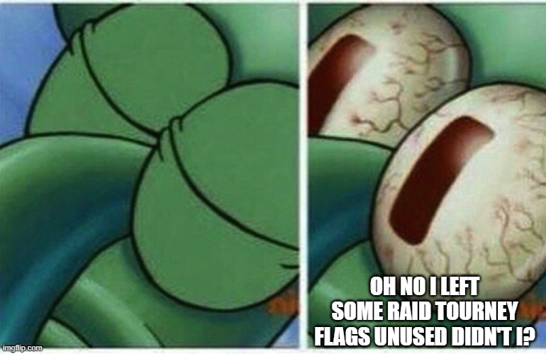 Squidward | OH NO I LEFT SOME RAID TOURNEY FLAGS UNUSED DIDN'T I? | image tagged in squidward | made w/ Imgflip meme maker