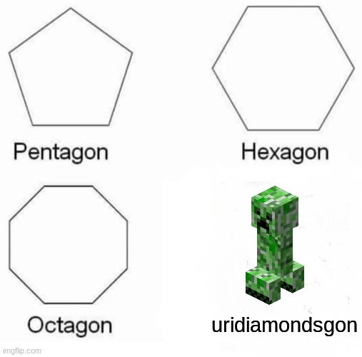 Pentagon Hexagon Octagon |  uridiamondsgon | image tagged in memes,pentagon hexagon octagon | made w/ Imgflip meme maker