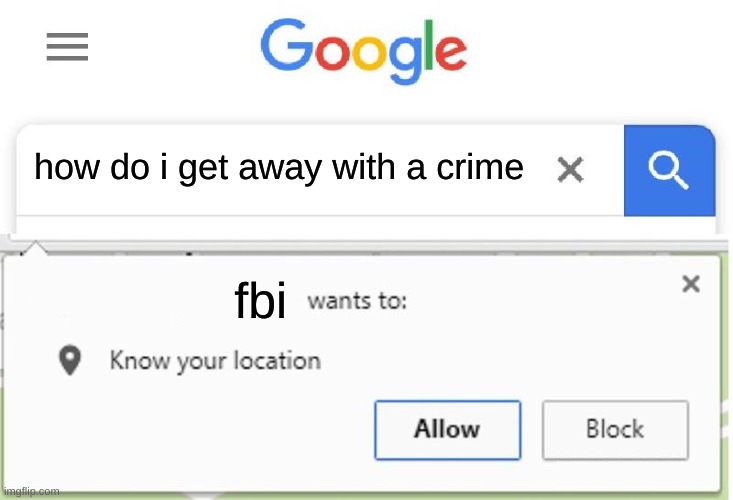 Wants to know your location | how do i get away with a crime; fbi | image tagged in wants to know your location | made w/ Imgflip meme maker