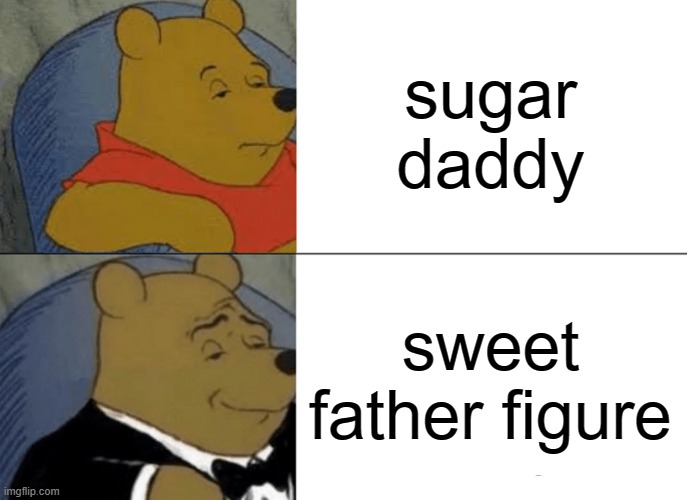 u also have a sweet father figure? | sugar daddy; sweet father figure | image tagged in memes,tuxedo winnie the pooh | made w/ Imgflip meme maker