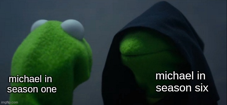 bro | michael in
 season six; michael in
 season one | image tagged in memes,evil kermit | made w/ Imgflip meme maker