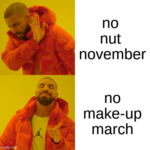 nnn and nmm | no 
nut 
november; no
 make-up 
march | image tagged in memes,drake hotline bling | made w/ Imgflip meme maker