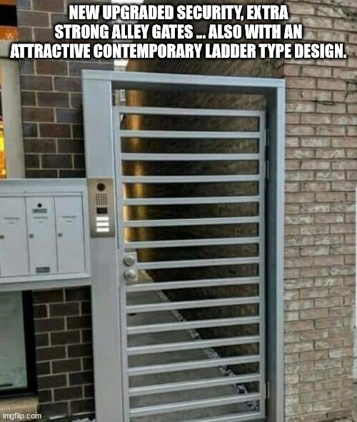 NEW UPGRADED SECURITY, EXTRA STRONG ALLEY GATES ... ALSO WITH AN ATTRACTIVE CONTEMPORARY LADDER TYPE DESIGN. | image tagged in durl earl | made w/ Imgflip meme maker