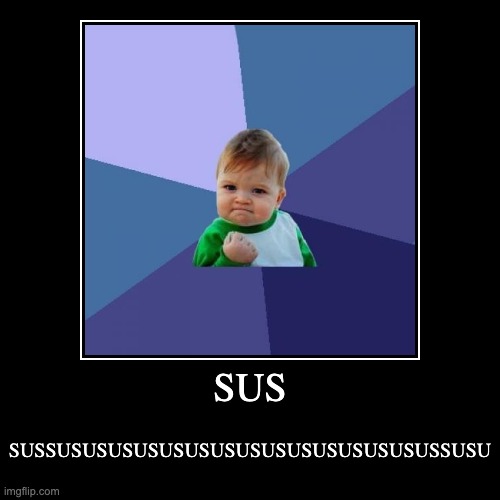 SUS | image tagged in funny | made w/ Imgflip demotivational maker
