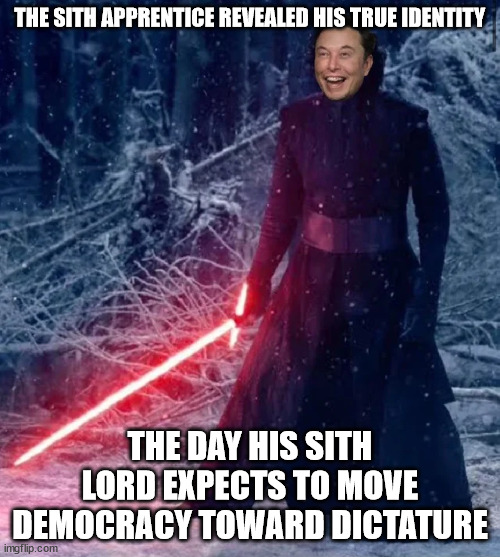 Sith apprentice Elon Musk | THE SITH APPRENTICE REVEALED HIS TRUE IDENTITY; THE DAY HIS SITH LORD EXPECTS TO MOVE DEMOCRACY TOWARD DICTATURE | image tagged in vote,midterms,gop,elon musk,twitter,democracy | made w/ Imgflip meme maker