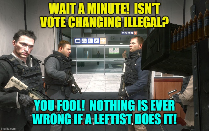 It all makes sense now. | WAIT A MINUTE!  ISN'T VOTE CHANGING ILLEGAL? YOU FOOL!  NOTHING IS EVER WRONG IF A LEFTIST DOES IT! | image tagged in reality | made w/ Imgflip meme maker
