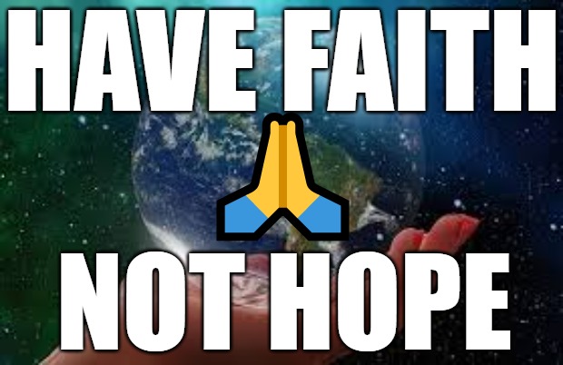 Have Faith not hope |  HAVE FAITH; 🙏; NOT HOPE | image tagged in have faith,have faith in god,faith,god wins | made w/ Imgflip meme maker