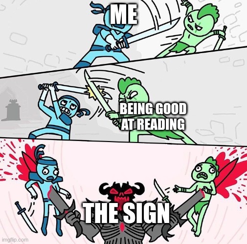 Two Guys Fighting then One Guy Kills Them | ME BEING GOOD AT READING THE SIGN | image tagged in two guys fighting then one guy kills them | made w/ Imgflip meme maker