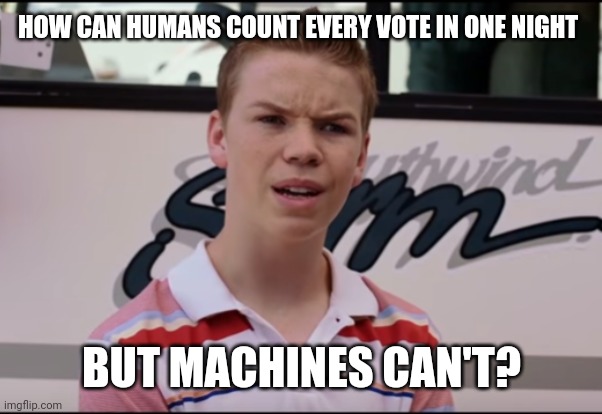 I thought the machines were for speed. | HOW CAN HUMANS COUNT EVERY VOTE IN ONE NIGHT; BUT MACHINES CAN'T? | image tagged in you guys are getting paid | made w/ Imgflip meme maker