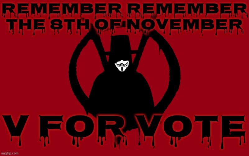 REMEMBER REMEMBER THE 8TH OF NOVEMBER = VOTE | REMEMBER REMEMBER THE 8TH OF NOVEMBER; V FOR VOTE | image tagged in v for vote,vote,remember remember,election,democracy,8th of november | made w/ Imgflip meme maker