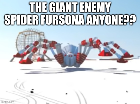 the giant enemy spider | THE GIANT ENEMY SPIDER FURSONA ANYONE?? | image tagged in the giant enemy spider | made w/ Imgflip meme maker