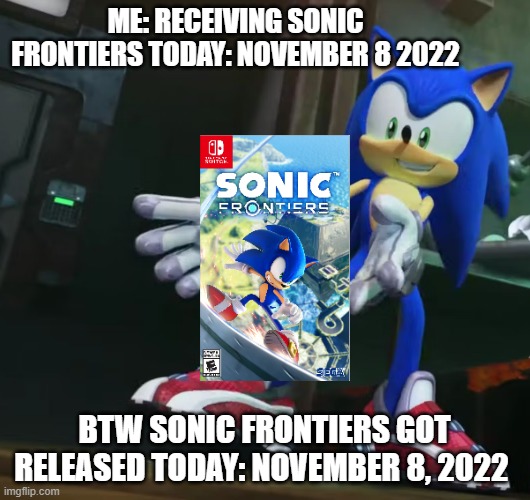 Me receiving sonic frontiers be like | ME: RECEIVING SONIC FRONTIERS TODAY: NOVEMBER 8 2022; BTW SONIC FRONTIERS GOT RELEASED TODAY: NOVEMBER 8, 2022 | image tagged in sonic receiving,sonic the hedgehog,sonic,memes,sonic frontiers,sonic prime | made w/ Imgflip meme maker