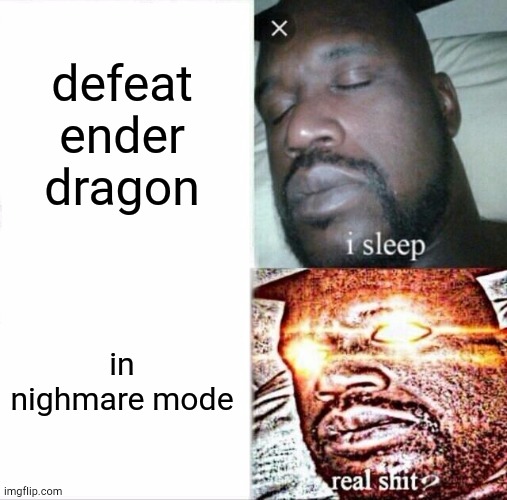 Sleeping Shaq | defeat ender dragon; in nighmare mode | image tagged in memes,sleeping shaq | made w/ Imgflip meme maker