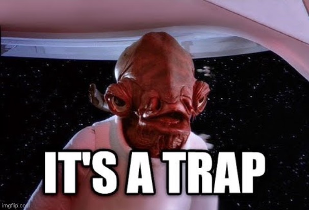 Admiral Ackbar - It's a Trap | image tagged in admiral ackbar - it's a trap | made w/ Imgflip meme maker