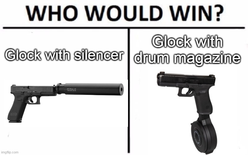 Glock Battle | Glock with drum magazine; Glock with silencer | image tagged in memes,who would win | made w/ Imgflip meme maker