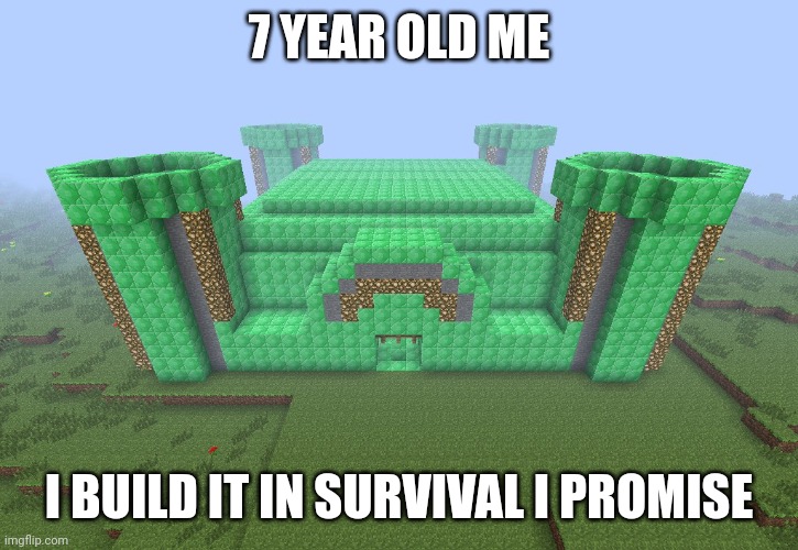 7 YEAR OLD ME; I BUILD IT IN SURVIVAL I PROMISE | image tagged in minecraft | made w/ Imgflip meme maker