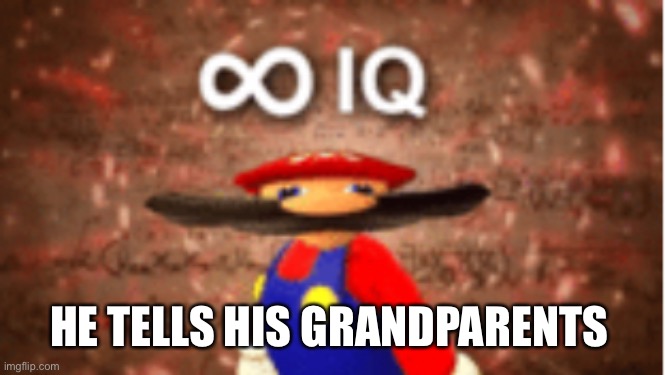 Infinite IQ | HE TELLS HIS GRANDPARENTS | image tagged in infinite iq | made w/ Imgflip meme maker