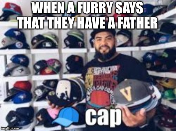 WHEN A FURRY SAYS THAT THEY HAVE A FATHER | made w/ Imgflip meme maker